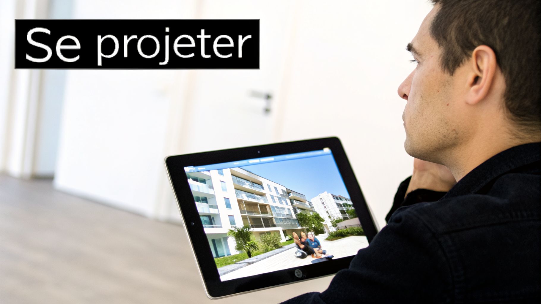 Un homme regarde une tablette affichant un immeuble moderne et deux personnes, avec le texte « Se projeter ».